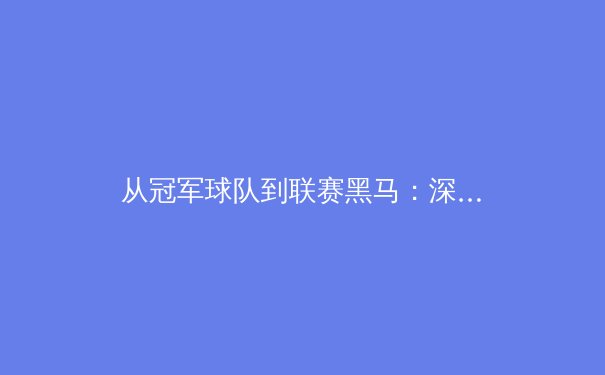 从冠军球队到联赛黑马：深度解析现代体育管理中的科学化训练体系 - 2